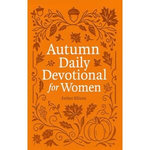Ellison, Esther Autumn Daily Devotional for Women: 40 Devotions of Gratitude and Joy in the Beautiful Fall Harvest Season Ellison, Esther Autumn Daily Devotional for Women: 40 Devotions of Gratitude and Joy in the Beautiful Fall Harvest Season