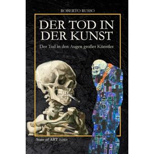 Russo, Roberto Der Tod in der Kunst. Der Tod in den Augen großer Künstler: Totentänze, Vanitas, Memento Mori, Pop-Schädel und anatomische Installationen (State of Art) Russo, Roberto Der Tod in der Kunst. Der Tod in den Augen großer Künstler: Totentänze, Vanitas, Memento Mori, Pop-Schädel und anatomische Installationen (State of Art)