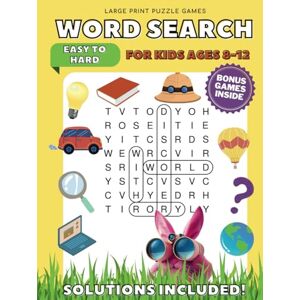 Walters, Jenna K. Word Search For Kids: Easy to Hard Puzzle Games for Children Ages 8-12 to Learn Vocabulary, Improve Reading Skills and Practice Spelling. Large Print Activity Book with Solutions Included! Walters, Jenna K. Word Search For Kids: Easy to Hard Puzzle Games for Children Ages 8-12 to Learn Vocabulary, Improve Reading Skills and Practice Spelling. Large Print Activity Book with Solutions Included!