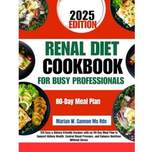 Cannon Ms Rdn, Marian W Renal Diet Cookbook For Busy Professional: 150 Easy & Kidney-Friendly Recipes with an 80-Day Meal Plan to Support Kidney Health, Control Blood ... Series by Marian W. Cannon, MS, RDN) Cannon Ms Rdn, Marian W Renal Diet Cookbook For Busy Professional: 150 Easy & Kidney-Friendly Recipes with an 80-Day Meal Plan to Support Kidney Health, Control Blood ... Series by Marian W. Cannon, MS, RDN)