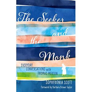 Scott The Seeker and the Monk: Everyday Conversations with Thomas Merton Scott The Seeker and the Monk: Everyday Conversations with Thomas Merton