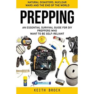 Brock, Keith Prepping: Natural Disasters, Nuclear Wars and the End of the World (An Essential Survival Guide for Diy Preppers Who Want to Be Self-reliant) Brock, Keith Prepping: Natural Disasters, Nuclear Wars and the End of the World (An Essential Survival Guide for Diy Preppers Who Want to Be Self-reliant)