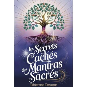 Dewan, Dharma Les Secrets Cachés des Mantras Sacrés: Comment utiliser le pouvoir des mots pour guérir, attirer l’amour, et manifester une vie extraordinaire Dewan, Dharma Les Secrets Cachés des Mantras Sacrés: Comment utiliser le pouvoir des mots pour guérir, attirer l’amour, et manifester une vie extraordinaire