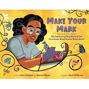 Gresham, Jacci Make Your Mark: The Empowering True Story of the First Known Black Female Tattoo Artist Gresham, Jacci Make Your Mark: The Empowering True Story of the First Known Black Female Tattoo Artist