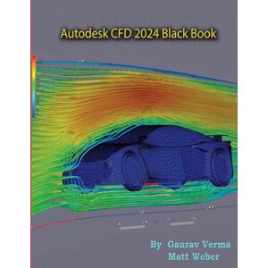 Verma, Gaurav Autodesk CFD 2024 Black Book Verma, Gaurav Autodesk CFD 2024 Black Book