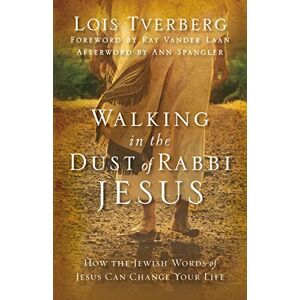 Tverberg, Lois Walking in the Dust of Rabbi Jesus: How the Jewish Words of Jesus Can Change Your Life Tverberg, Lois Walking in the Dust of Rabbi Jesus: How the Jewish Words of Jesus Can Change Your Life
