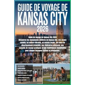 Wells, Adrian Guide de voyage de Kansas City 2026: Découvrez les monuments de Kansas City, ses joyaux cachés, culture vibrante, cuisine locale, divertissements ... inoubliables pour voyageurs curieux. Wells, Adrian Guide de voyage de Kansas City 2026: Découvrez les monuments de Kansas City, ses joyaux cachés, culture vibrante, cuisine locale, divertissements ... inoubliables pour voyageurs curieux.