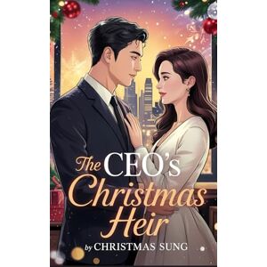 SUNG, CHRISTMAS The CEO’s Christmas Heir: A Secret Baby Office Romance Filled with Passion, Power, and a Winter Miracle.: 9 (CHRISTMAS ROMANCE) SUNG, CHRISTMAS The CEO’s Christmas Heir: A Secret Baby Office Romance Filled with Passion, Power, and a Winter Miracle.: 9 (CHRISTMAS ROMANCE)