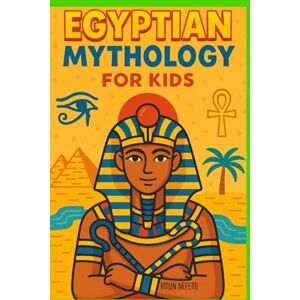 Neferu, Amun Egyptian Mythology for Kids: Illustrated Stories of Gods, Goddesses, Pharaohs, and Pyramids from Ancient Egypt A Fun and Educational Gift for Ages 8–12 Neferu, Amun Egyptian Mythology for Kids: Illustrated Stories of Gods, Goddesses, Pharaohs, and Pyramids from Ancient Egypt A Fun and Educational Gift for Ages 8–12