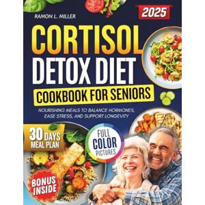 Miller, Ramon L. CORTISOL DETOX DIET COOKBOOK FOR SENIORS 2025: Nourishing meals to balance hormones, ease stress, and support longevity Miller, Ramon L. CORTISOL DETOX DIET COOKBOOK FOR SENIORS 2025: Nourishing meals to balance hormones, ease stress, and support longevity