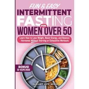 Radiant Life Group Fun & Easy Intermittent Fasting for Women Over 50: Learn How to Lose Weight, Boost Energy, and Balance Hormones Without Starving or Exhaustive Workouts Radiant Life Group Fun & Easy Intermittent Fasting for Women Over 50: Learn How to Lose Weight, Boost Energy, and Balance Hormones Without Starving or Exhaustive Workouts