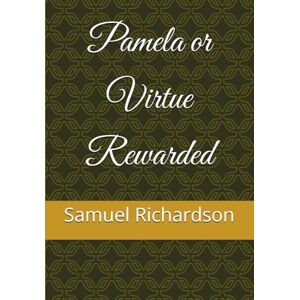 Richardson, Samuel Pamela or Virtue Rewarded Richardson, Samuel Pamela or Virtue Rewarded