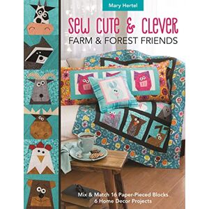 Hertel, Mary Sew Cute & Clever Farm & Forest Friends: Mix & Match 16 Paper-Pieced Blocks, 6 Home Decor Projects Hertel, Mary Sew Cute & Clever Farm & Forest Friends: Mix & Match 16 Paper-Pieced Blocks, 6 Home Decor Projects