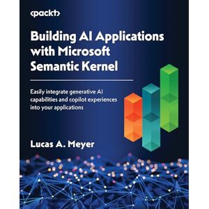 Meyer, Lucas A. Building AI Applications with Microsoft Semantic Kernel: Easily integrate generative AI capabilities and copilot experiences into your applications Meyer, Lucas A. Building AI Applications with Microsoft Semantic Kernel: Easily integrate generative AI capabilities and copilot experiences into your applications