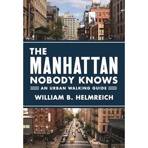 Helmreich, William B. The Manhattan Nobody Knows – An Urban Walking Guide Helmreich, William B. The Manhattan Nobody Knows – An Urban Walking Guide