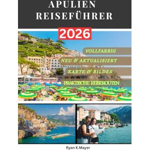 Mayer, Ryan APULIEN REISEFÜHRER: Dein InsiderBegleiter zu Italiens verborgenem Juwel: Historische Städte, Küstenzauber, lokale Traditionen und unvergessliche Reiserouten Mayer, Ryan APULIEN REISEFÜHRER: Dein InsiderBegleiter zu Italiens verborgenem Juwel: Historische Städte, Küstenzauber, lokale Traditionen und unvergessliche Reiserouten