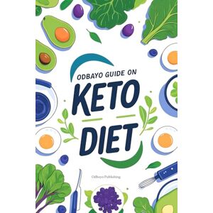 Publishing, Odbayo Odbayo Guide To Keto Diet: 100 Facts to Understand the Keto Diet and Burn Fat Naturally with a Low-Carb Lifestyle (Odbayo Guides) Publishing, Odbayo Odbayo Guide To Keto Diet: 100 Facts to Understand the Keto Diet and Burn Fat Naturally with a Low-Carb Lifestyle (Odbayo Guides)