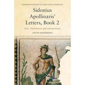 Hindermann, Judith Sidonius Apollinaris' Letters, Book 2: Text, Translation and Commentary (Edinburgh Studies in Later Latin Literature) Hindermann, Judith Sidonius Apollinaris' Letters, Book 2: Text, Translation and Commentary (Edinburgh Studies in Later Latin Literature)