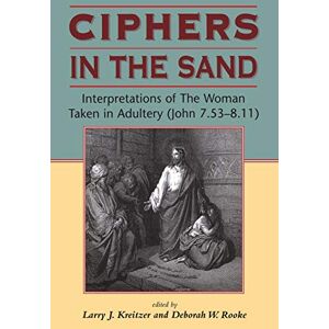 Ciphers in the Sand: Interpretations of The Woman Taken in Adultery (John 7.53-8.11): 74 (Biblical Seminar) Ciphers in the Sand: Interpretations of The Woman Taken in Adultery (John 7.53-8.11): 74 (Biblical Seminar)