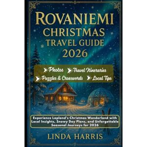 Harris, Linda Rovaniemi Christmas Travel Guide 2026: Experience Lapland’s Christmas Wonderland with Local Insights, Snowy Day Plans, and Unforgettable Seasonal Journeys for 2026 Harris, Linda Rovaniemi Christmas Travel Guide 2026: Experience Lapland’s Christmas Wonderland with Local Insights, Snowy Day Plans, and Unforgettable Seasonal Journeys for 2026