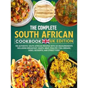 Christian, Gregory The Complete South African Cookbook UK Edition: 150 Authentic South African Recipes with UK Measurements including Breakfast, Soups, Meat, Poultry, Fish, Breads, Sides, Desserts, and Street Food Christian, Gregory The Complete South African Cookbook UK Edition: 150 Authentic South African Recipes with UK Measurements including Breakfast, Soups, Meat, Poultry, Fish, Breads, Sides, Desserts, and Street Food