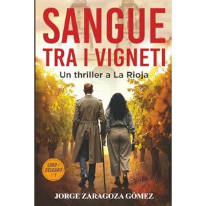 Zaragoza Gomez, Jorge Sangue tra i vigneti: Serie Lobo e Delgado: thriller investigativo e misterioso ambientato in Spagna – volume 1 (Serie Lobo e Delgado: indagini, misteri e suspense) Zaragoza Gomez, Jorge Sangue tra i vigneti: Serie Lobo e Delgado: thriller investigativo e misterioso ambientato in Spagna – volume 1 (Serie Lobo e Delgado: indagini, misteri e suspense)