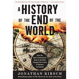 Kirsch, Jonathan A History of the End of the World: How the Most Controversial Book in the Bible Changed the Course of Western Civilization Kirsch, Jonathan A History of the End of the World: How the Most Controversial Book in the Bible Changed the Course of Western Civilization