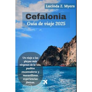 Myers, Lucinda Z. Cefalonia Guía de viaje 2025: Un viaje a las playas más vírgenes de la isla, pueblos encantadores y maravillosas experiencias jónicas. Myers, Lucinda Z. Cefalonia Guía de viaje 2025: Un viaje a las playas más vírgenes de la isla, pueblos encantadores y maravillosas experiencias jónicas.