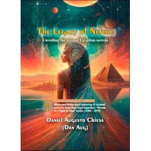 Chiesa, D.A. Daniel Augusto The Legacy of Neferu: Ancient Egypt, Cosmic Mysteries, and the Journey Beyond Time Chiesa, D.A. Daniel Augusto The Legacy of Neferu: Ancient Egypt, Cosmic Mysteries, and the Journey Beyond Time