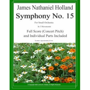 Holland, James Nathaniel Symphony No. 15: For Small Orchestra Full Score and Individual Parts Included: 25 (Symphonies for Orchestra of James Nathaniel Holland) Holland, James Nathaniel Symphony No. 15: For Small Orchestra Full Score and Individual Parts Included: 25 (Symphonies for Orchestra of James Nathaniel Holland)