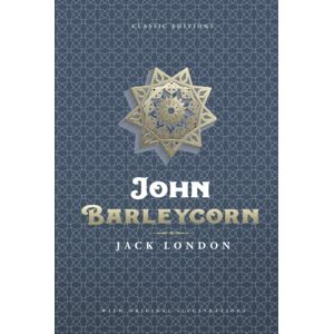 London, Jack John Barleycorn: Classic Edition with Original Illustrations London, Jack John Barleycorn: Classic Edition with Original Illustrations