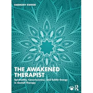 Kwiker, Harmony The Awakened Therapist: Spirituality, Consciousness, and Subtle Energy in Gestalt Therapy Kwiker, Harmony The Awakened Therapist: Spirituality, Consciousness, and Subtle Energy in Gestalt Therapy