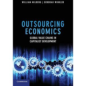 Milberg, William Outsourcing Economics: Global Value Chains in Capitalist Development Milberg, William Outsourcing Economics: Global Value Chains in Capitalist Development