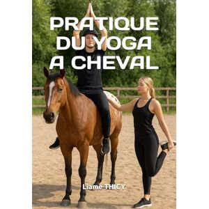 THICY, Liame PRATIQUE DU YOGA A CHEVAL (Méthodes et pratiques en pédagogie équestre) THICY, Liame PRATIQUE DU YOGA A CHEVAL (Méthodes et pratiques en pédagogie équestre)