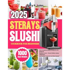 jules, juicy P. STERAYS SLUSHI COOKBOOK FOR BEGINNERS: 1000 Irresistible Slushie Recipes for the STERAYS Slushies Lovers – Frozen Drinks, creamy milkshakes, and Healthy Treats for the Whole Family” jules, juicy P. STERAYS SLUSHI COOKBOOK FOR BEGINNERS: 1000 Irresistible Slushie Recipes for the STERAYS Slushies Lovers – Frozen Drinks, creamy milkshakes, and Healthy Treats for the Whole Family”