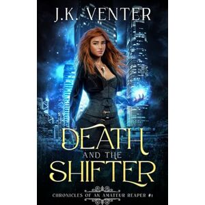 Venter, J.K. Death and the Shifter: 1 (Chronicles of an Amateur Reaper) Venter, J.K. Death and the Shifter: 1 (Chronicles of an Amateur Reaper)