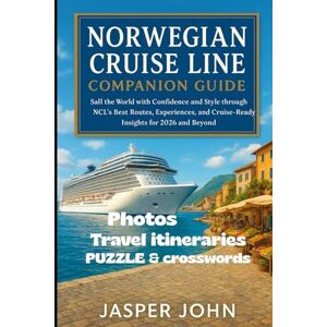 John, Jasper Norwegian Cruise Line Companion Guide: Sail the World with Confidence and Style through NCL’s Best Routes, Experiences, and Cruise-Ready Insights for 2026 John, Jasper Norwegian Cruise Line Companion Guide: Sail the World with Confidence and Style through NCL’s Best Routes, Experiences, and Cruise-Ready Insights for 2026