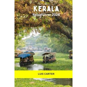 Carter, Luis Kerala Reiseführer 2026: Entdecken Sie Indiens grünen Rückzugsort – Backwaters, Strände, Kultur und Gewürzhügel Carter, Luis Kerala Reiseführer 2026: Entdecken Sie Indiens grünen Rückzugsort – Backwaters, Strände, Kultur und Gewürzhügel