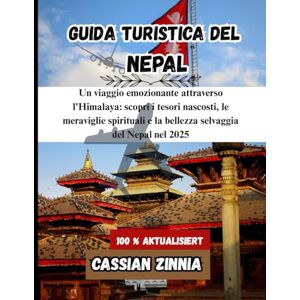 Zinnia, Cassian Guida turistica del Nepal 2025: Un viaggio emozionante attraverso l'Himalaya: scopri i tesori nascosti, le meraviglie spirituali e la bellezza selvaggia del Nepal nel 2025 Zinnia, Cassian Guida turistica del Nepal 2025: Un viaggio emozionante attraverso l'Himalaya: scopri i tesori nascosti, le meraviglie spirituali e la bellezza selvaggia del Nepal nel 2025