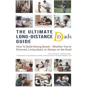 Andreas Msc, drs Danny R THE ULTIMATE LONG-DISTANCE DADS GUIDE: How to Build Strong Bonds Whether You're Divorced, Living Apart, or Always on the Road Andreas Msc, drs Danny R THE ULTIMATE LONG-DISTANCE DADS GUIDE: How to Build Strong Bonds Whether You're Divorced, Living Apart, or Always on the Road