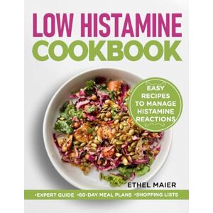 MAIER, ETHEL LOW HISTAMINE COOKBOOK: Easy Recipes to Manage Histamine Reactions MAIER, ETHEL LOW HISTAMINE COOKBOOK: Easy Recipes to Manage Histamine Reactions
