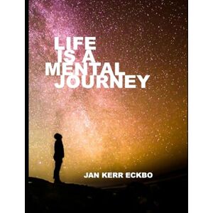 Eckbo, Jan Kerr Life is a Mental Journey: We live in an ocean of consciousness. Life is influenced by thoughts: our own, from our surroundings – and from the great cosmos that surrounds us. Eckbo, Jan Kerr Life is a Mental Journey: We live in an ocean of consciousness. Life is influenced by thoughts: our own, from our surroundings – and from the great cosmos that surrounds us.