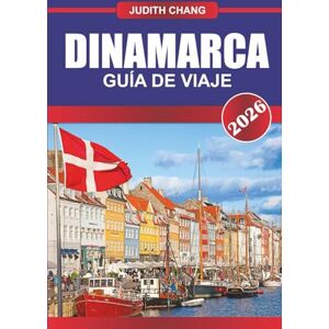 CHANG, JUDITH DINAMARCA GUÍA DE VIAJE 2026: Explora la cultura escandinava, las rutas en bicicleta y la historia vikinga en el norte de Europa CHANG, JUDITH DINAMARCA GUÍA DE VIAJE 2026: Explora la cultura escandinava, las rutas en bicicleta y la historia vikinga en el norte de Europa