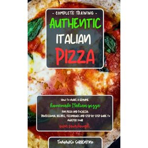 Sorrentino, Tommaso Authentic Italian Pizza: How to make a genuine homemade Italian pizza, focaccia and sheet pan pizza. Professional recipes, techniques and a step-by-step guide to master your own sourdough Sorrentino, Tommaso Authentic Italian Pizza: How to make a genuine homemade Italian pizza, focaccia and sheet pan pizza. Professional recipes, techniques and a step-by-step guide to master your own sourdough