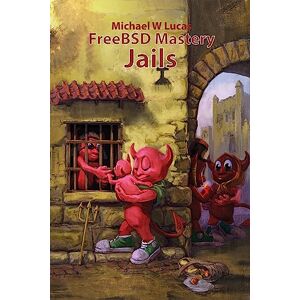 Lucas, Michael W FreeBSD Mastery: Jails: 15 (IT Mastery) Lucas, Michael W FreeBSD Mastery: Jails: 15 (IT Mastery)