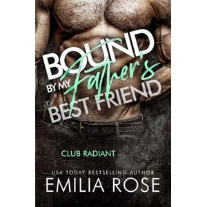 Rose, Emilia Bound By My Father's Best Friend: A Steamy Forbidden Billionaire Romance: A Steamy Forbidden Billionaire Romance (Club Radiant) Rose, Emilia Bound By My Father's Best Friend: A Steamy Forbidden Billionaire Romance: A Steamy Forbidden Billionaire Romance (Club Radiant)