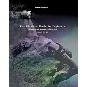 Dniprova, Olena First Ukrainian Reader for Beginners: Bilingual for Speakers of English Levels A1 A2: Volume 1 (Graded Ukrainian Readers) Dniprova, Olena First Ukrainian Reader for Beginners: Bilingual for Speakers of English Levels A1 A2: Volume 1 (Graded Ukrainian Readers)