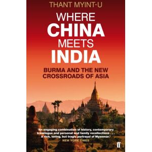Myint-U, Thant Where China Meets India: Burma and the New Crossroads of Asia Myint-U, Thant Where China Meets India: Burma and the New Crossroads of Asia