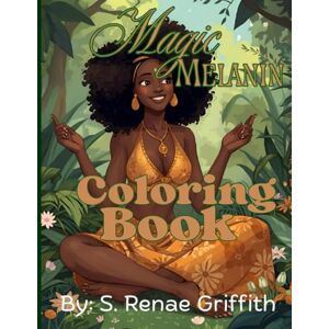 Griffith, S Renae Magic Melanin Coloring Book: Coloring Book Griffith, S Renae Magic Melanin Coloring Book: Coloring Book