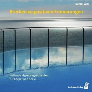 Wilk, Daniel Brücken zu positiven Erinnerungen: Heilende Hypnosegeschichten für Körper und Seele Wilk, Daniel Brücken zu positiven Erinnerungen: Heilende Hypnosegeschichten für Körper und Seele